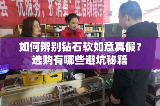 如何辨别钻石软如意真假？选购有哪些避坑秘籍